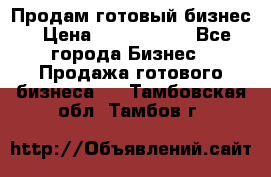 Продам готовый бизнес › Цена ­ 7 000 000 - Все города Бизнес » Продажа готового бизнеса   . Тамбовская обл.,Тамбов г.